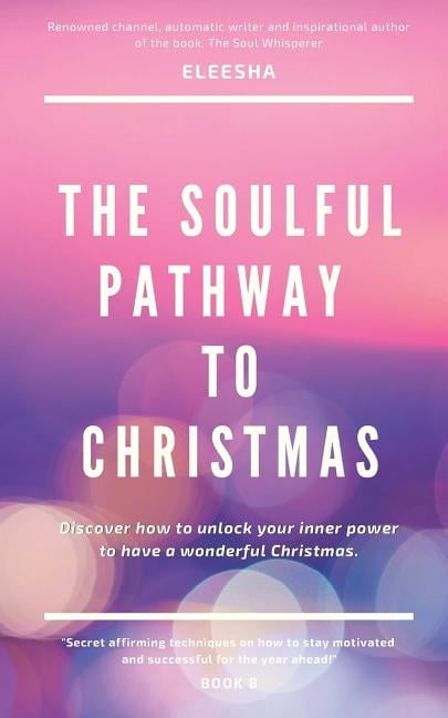 Soulful Pathway The Soulful Pathway To Christmas: Discover how to unlock your inner power to have a wonderful Christmas, Book 8, (Paperback)